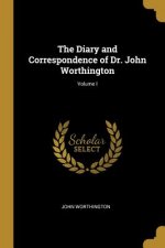 The Diary and Correspondence of Dr. John Worthington; Volume I