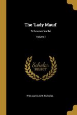 The 'Lady Maud': Schooner Yacht; Volume I