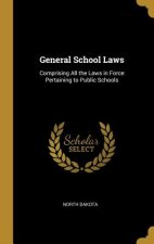 General School Laws: Comprising All the Laws in Force Pertaining to Public Schools