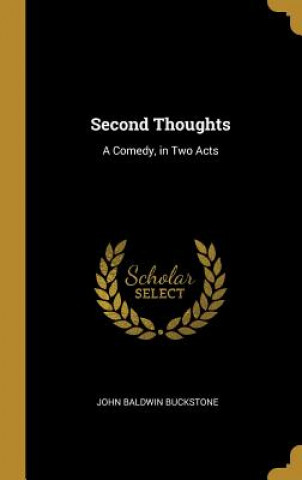 Second Thoughts: A Comedy, in Two Acts