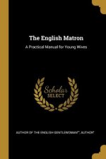 The English Matron: A Practical Manual for Young Wives