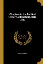Chapters in the Political History of Sheffield, 1832-1849