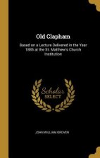 Old Clapham: Based on a Lecture Delivered in the Year 1885 at the St. Matthew's Church Institution