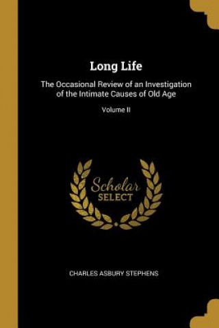 Long Life: The Occasional Review of an Investigation of the Intimate Causes of Old Age; Volume II