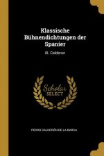Klassische Bühnendichtungen der Spanier: III. Calderon