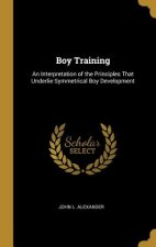 Boy Training: An Interpretation of the Principles That Underlie Symmetrical Boy Development