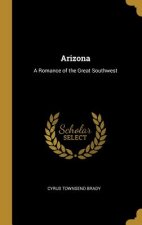 Arizona: A Romance of the Great Southwest