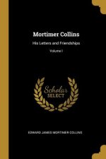 Mortimer Collins: His Letters and Friendships; Volume I