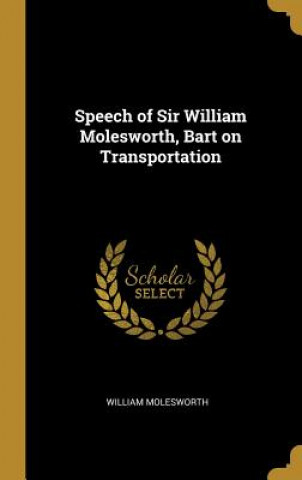 Speech of Sir William Molesworth, Bart on Transportation