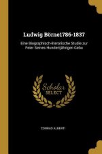 Ludwig Börne1786-1837: Eine Biographisch-literarische Studie zur Feier Seines Hundertjährigen Gebu