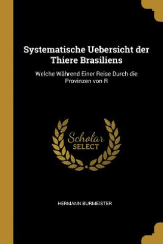 Systematische Uebersicht der Thiere Brasiliens: Welche Während Einer Reise Durch die Provinzen von R