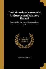 The Crittenden Commercial Arithmetic and Business Manual: Designed for the Use of Business Men, Acad