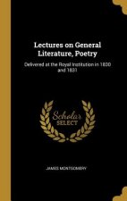Lectures on General Literature, Poetry: Delivered at the Royal Institution in 1830 and 1831
