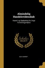 Almindelig Handelsvidenskab: Haand- og Hj?lpebog for Unge Forretningsm?nd