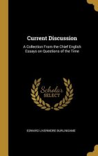 Current Discussion: A Collection From the Chief English Essays on Questions of the Time