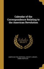 Calendar of the Correspondence Relating to the American Revolution