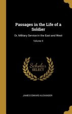 Passages in the Life of a Soldier: Or, Military Service in the East and West; Volume II