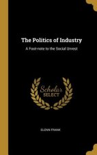 The Politics of Industry: A Foot-note to the Social Unrest