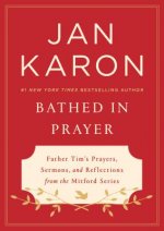 Bathed in Prayer: Father Tim's Prayers, Sermons, and Reflections from the Mitford Series
