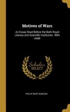 Motives of Wars: An Essay Read Before the Bath Royal Literary and Scientific Institution. With Addit