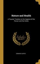 Nature and Health: A Popular Treatise on the Hygiene of the Person and the Home