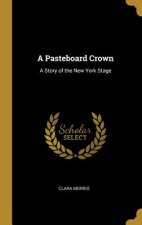 A Pasteboard Crown: A Story of the New York Stage