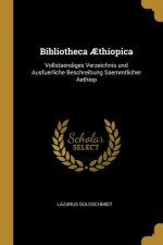 Bibliotheca ?thiopica: Vollstaendiges Verzeichnis und Ausfuerliche Beschreibung Saemmtlicher Aethiop