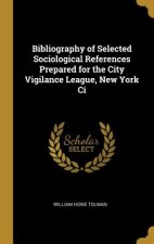Bibliography of Selected Sociological References Prepared for the City Vigilance League, New York Ci