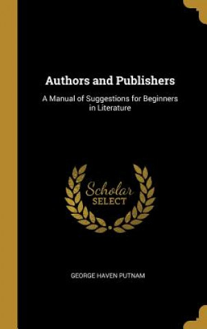 Authors and Publishers: A Manual of Suggestions for Beginners in Literature