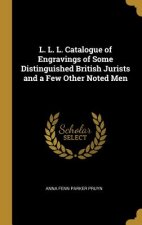 L. L. L. Catalogue of Engravings of Some Distinguished British Jurists and a Few Other Noted Men
