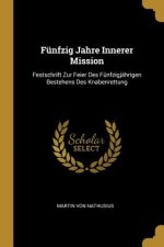Fünfzig Jahre Innerer Mission: Festschrift Zur Feier Des Fünfzigjährigen Bestehens Des Knabenrettung
