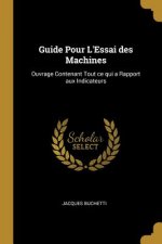 Guide Pour L'Essai des Machines: Ouvrage Contenant Tout ce qui a Rapport aux Indicateurs