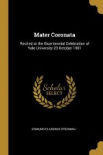 Mater Coronata: Recited at the Bicentennial Celebration of Yale University 23 October 1901