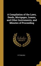 A Compilation of the Laws, Deeds, Mortgages, Leases, and Other Instruments, and Minutes of Proceeding