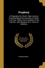 Prophecy: A Preparation for Christ: Eight Lectures Preached Before the University of Oxford in the Year 1869 on the Foundation o