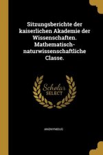Sitzungsberichte Der Kaiserlichen Akademie Der Wissenschaften. Mathematisch-Naturwissenschaftliche Classe.