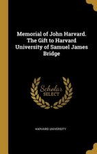 Memorial of John Harvard. The Gift to Harvard University of Samuel James Bridge