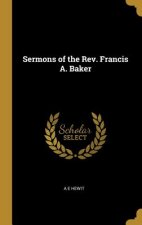 Sermons of the Rev. Francis A. Baker