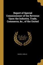 Report of Special Commissioner of the Revenue Upon the Industry, Trade, Commerce, &c., of the United