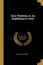 Clear Thinking, or, An Englishman's Creed