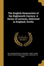 The English Humourists of the Eighteenth Century. A Series of Lectures, Delivered in England, Scotla