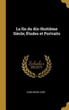 La fin du dix-Huiti?me Si?cle; Études et Portraits