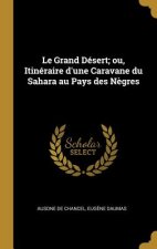Le Grand Désert; ou, Itinéraire d'une Caravane du Sahara au Pays des N?gres