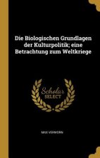 Die Biologischen Grundlagen Der Kulturpolitik; Eine Betrachtung Zum Weltkriege