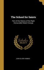 The School for Saints: Part of the History of the Right Honourable Robert Orange