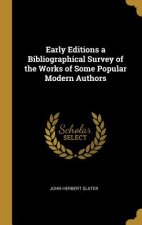 Early Editions a Bibliographical Survey of the Works of Some Popular Modern Authors