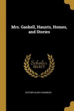 Mrs. Gaskell, Haunts, Homes, and Stories