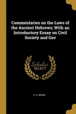 Commentaries on the Laws of the Ancient Hebrews; With an Introductory Essay on Civil Society and Gov
