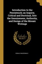 Introduction to the Pentateuch; an Inquiry, Critical and Doctrinal, Into the Genuineness, Authority, and Design of the Mosaic Writings