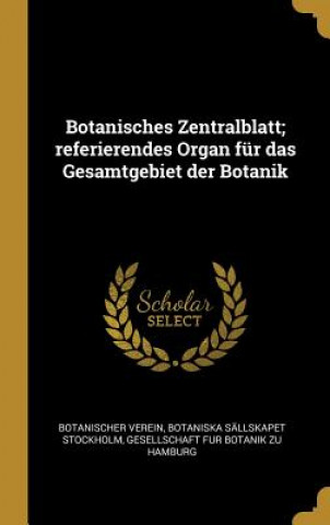 Botanisches Zentralblatt; Referierendes Organ Für Das Gesamtgebiet Der Botanik